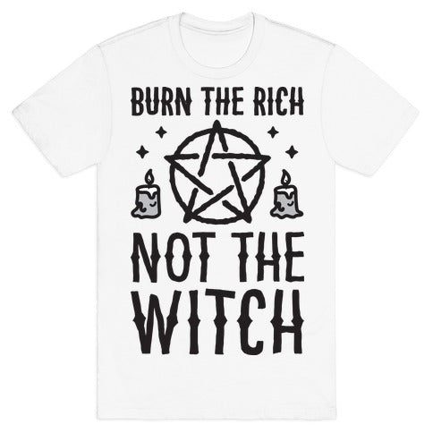 Burn The Rich Not The Witch T-Shirt